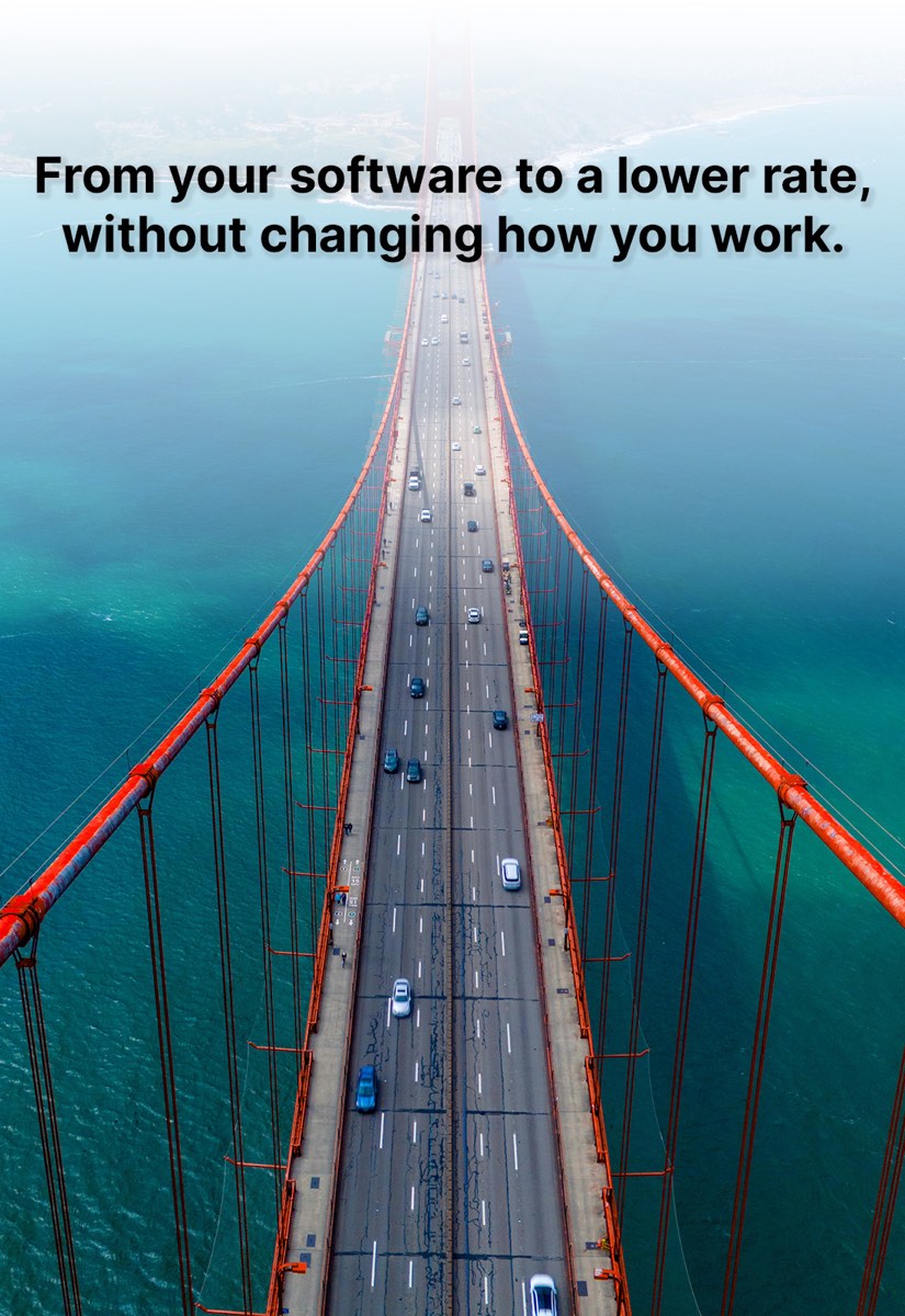 From your software to a lower rate, without changing how you work.